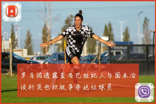 罗马诺透露查洛巴经纪人与国米洽谈科莫也积极争夺这位球员